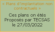 Zone de Texte: « Plans d’implantation non contractuels »Ces plans on étés Proposés par TECSAS le 27/03/2022